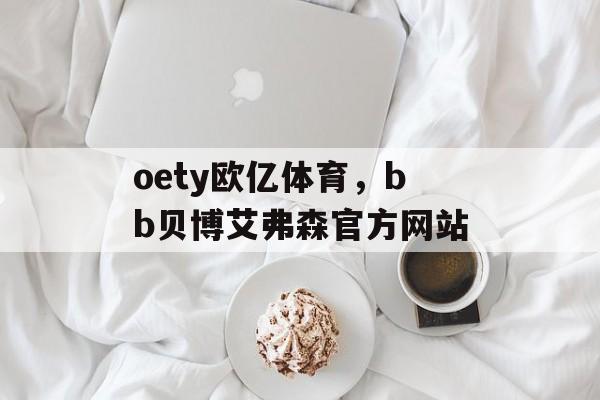 oety欧亿体育，bb贝博艾弗森官方网站