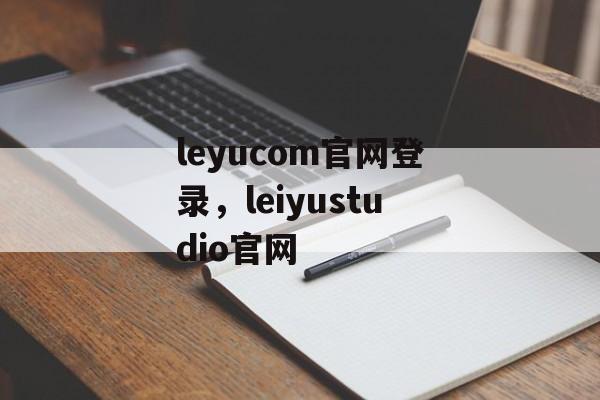 leyucom官网登录，leiyustudio官网